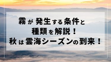 霧が発生する条件と種類を解説！秋は雲海シーズンの到来！